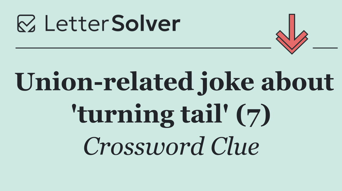 Union related joke about 'turning tail' (7)