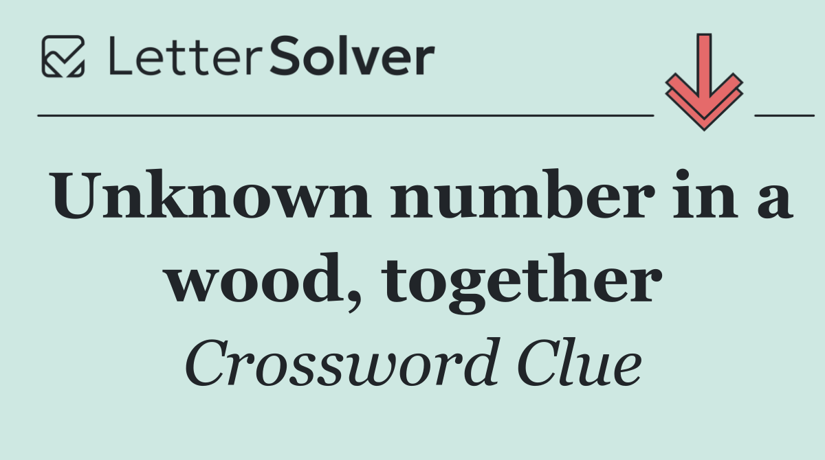 Unknown number in a wood, together