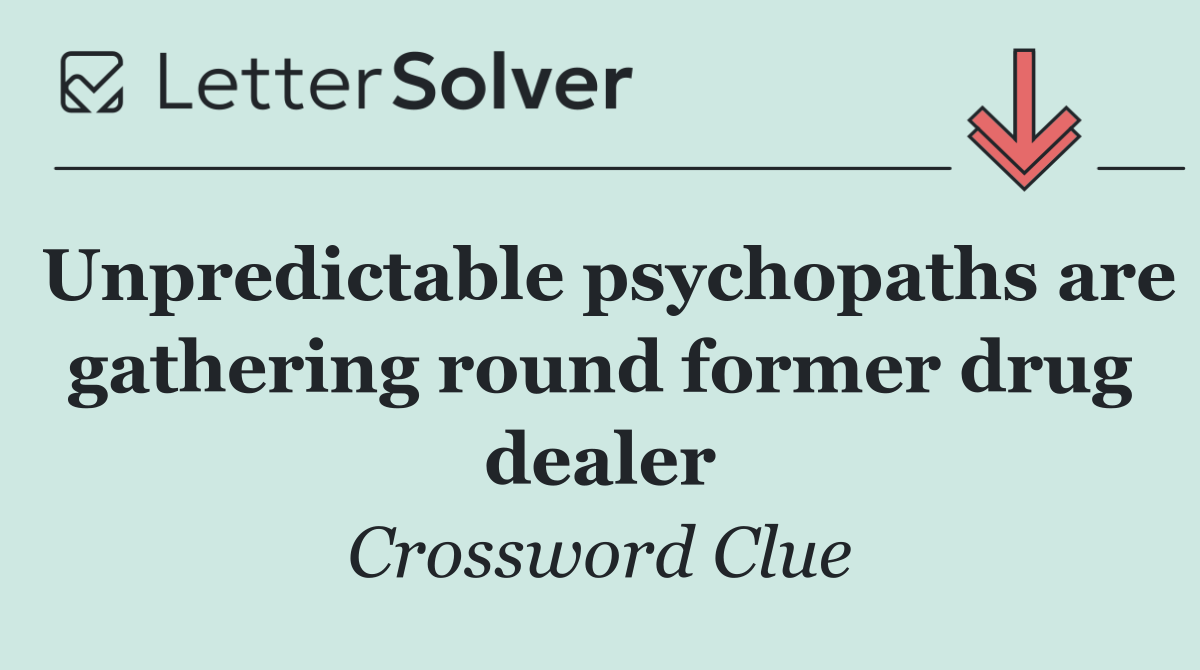 Unpredictable psychopaths are gathering round former drug dealer