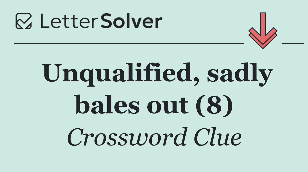 Unqualified, sadly bales out (8)