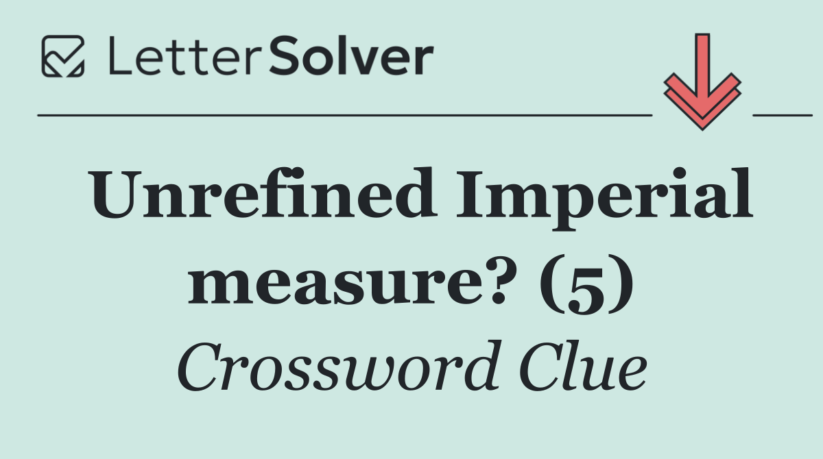 Unrefined Imperial measure? (5)