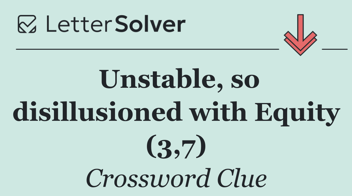 Unstable, so disillusioned with Equity (3,7)
