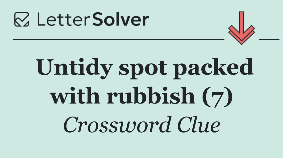 Untidy spot packed with rubbish (7)