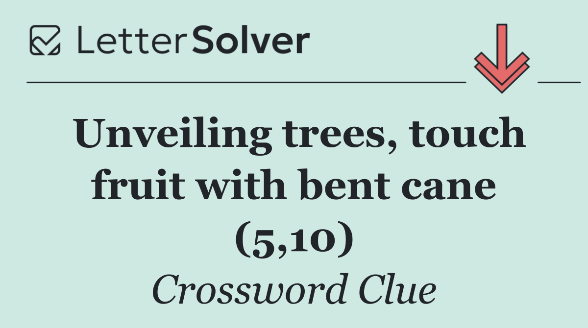 Unveiling trees, touch fruit with bent cane (5,10)