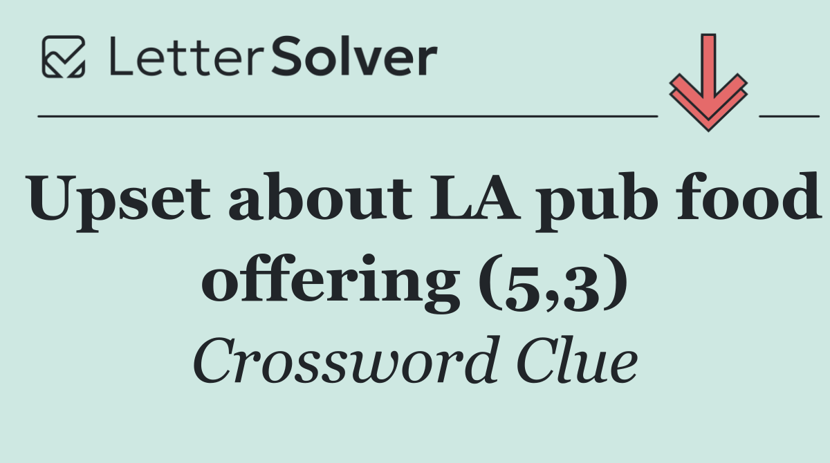 Upset about LA pub food offering (5,3)