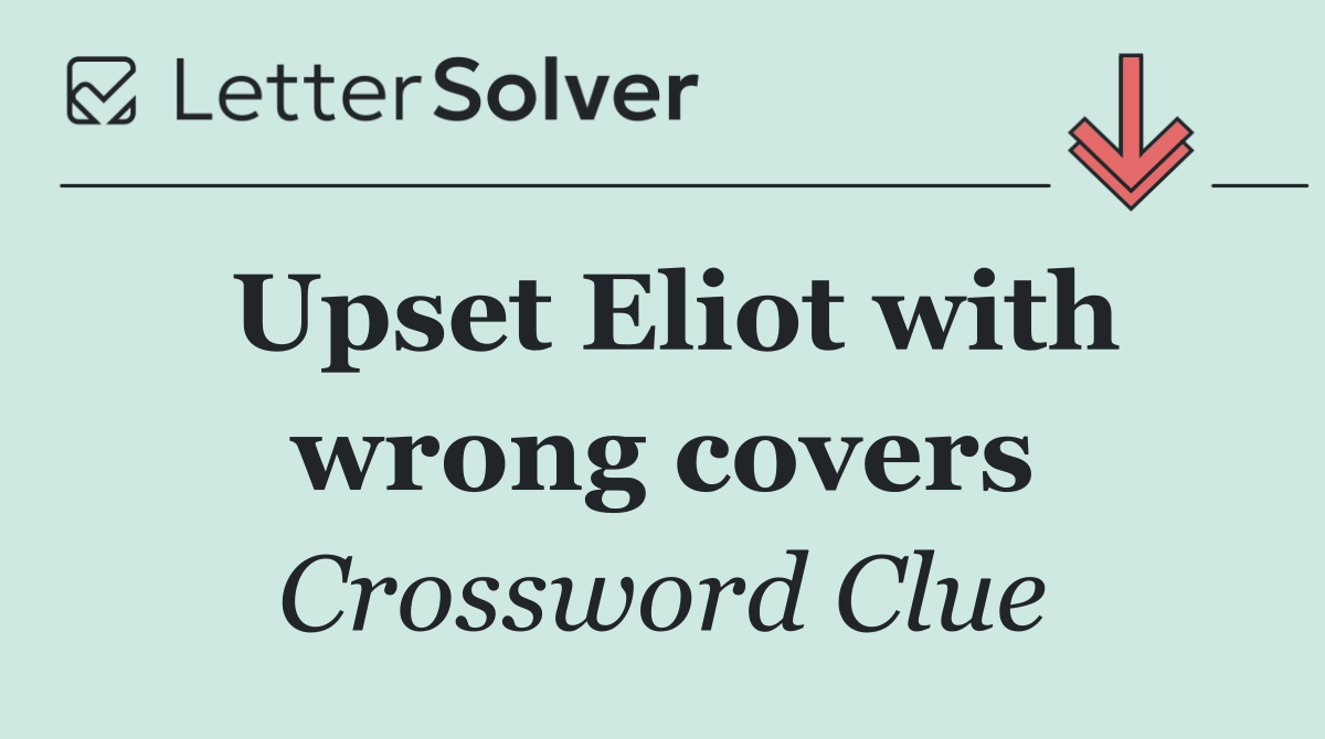 Upset Eliot with wrong covers
