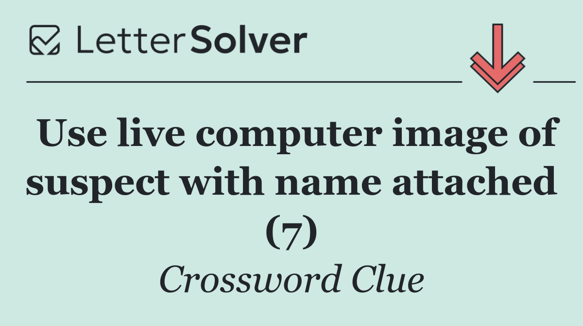 Use live computer image of suspect with name attached (7)