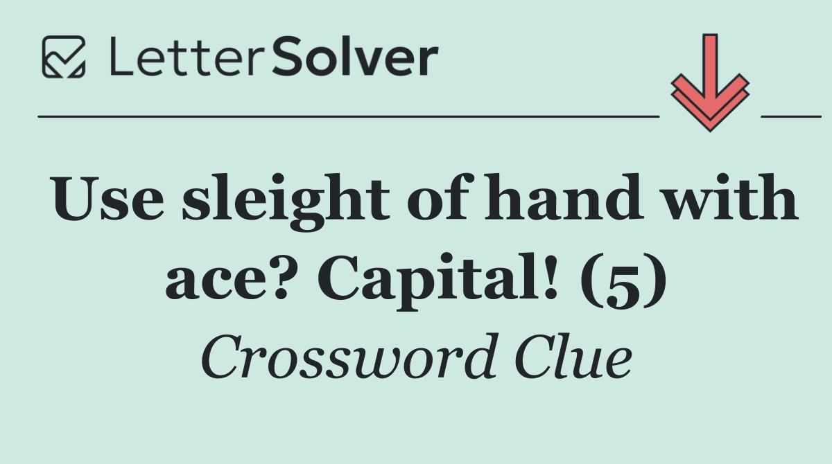 Use sleight of hand with ace? Capital! (5)