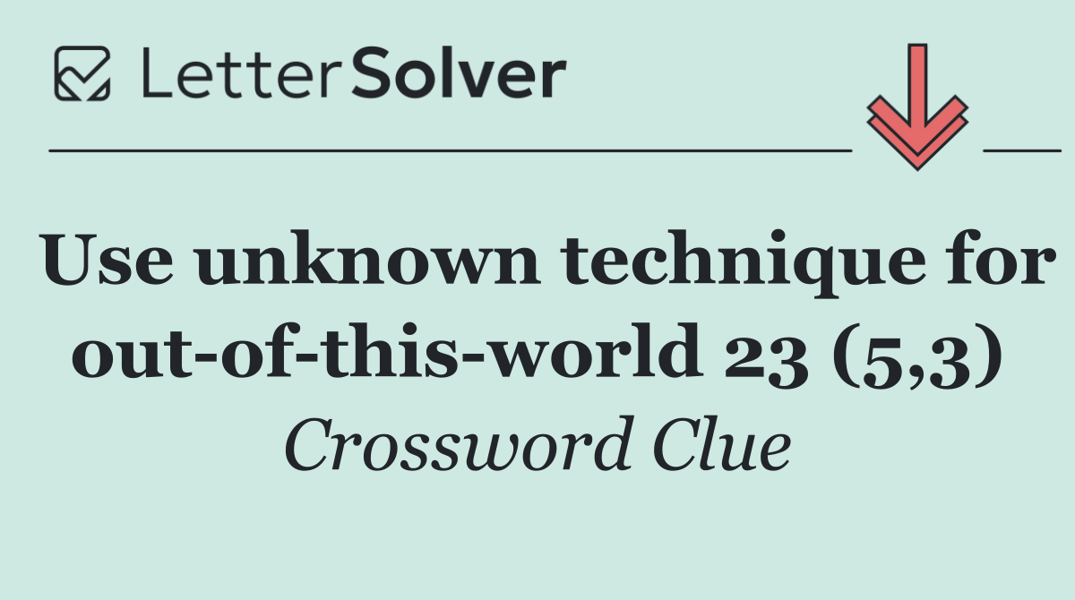 Use unknown technique for out of this world 23 (5,3)