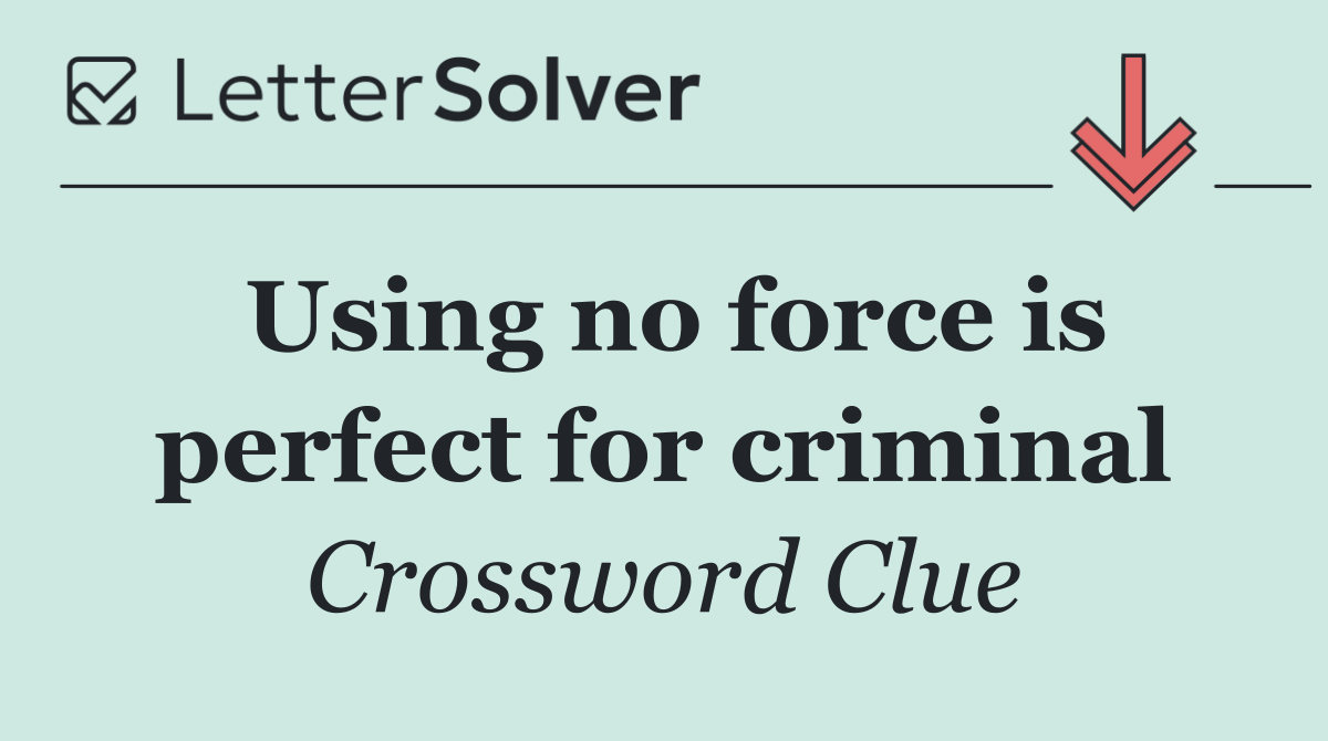 Using no force is perfect for criminal