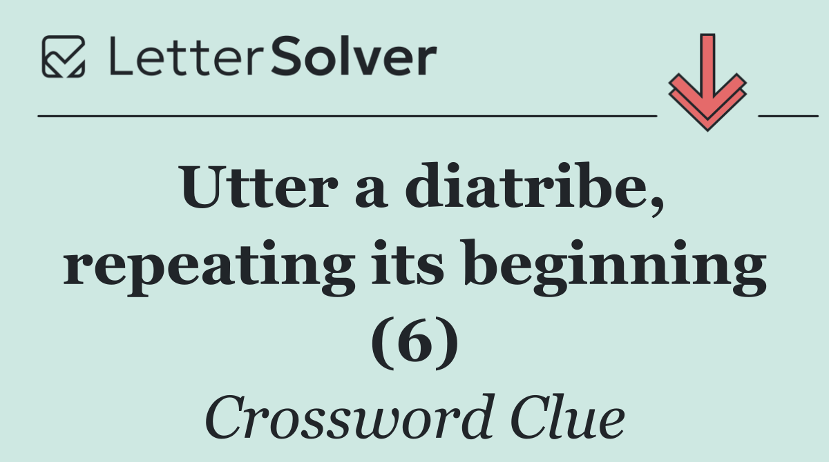 Utter a diatribe, repeating its beginning (6)