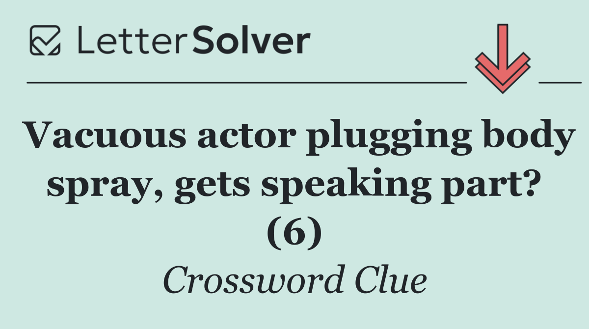 Vacuous actor plugging body spray, gets speaking part? (6)