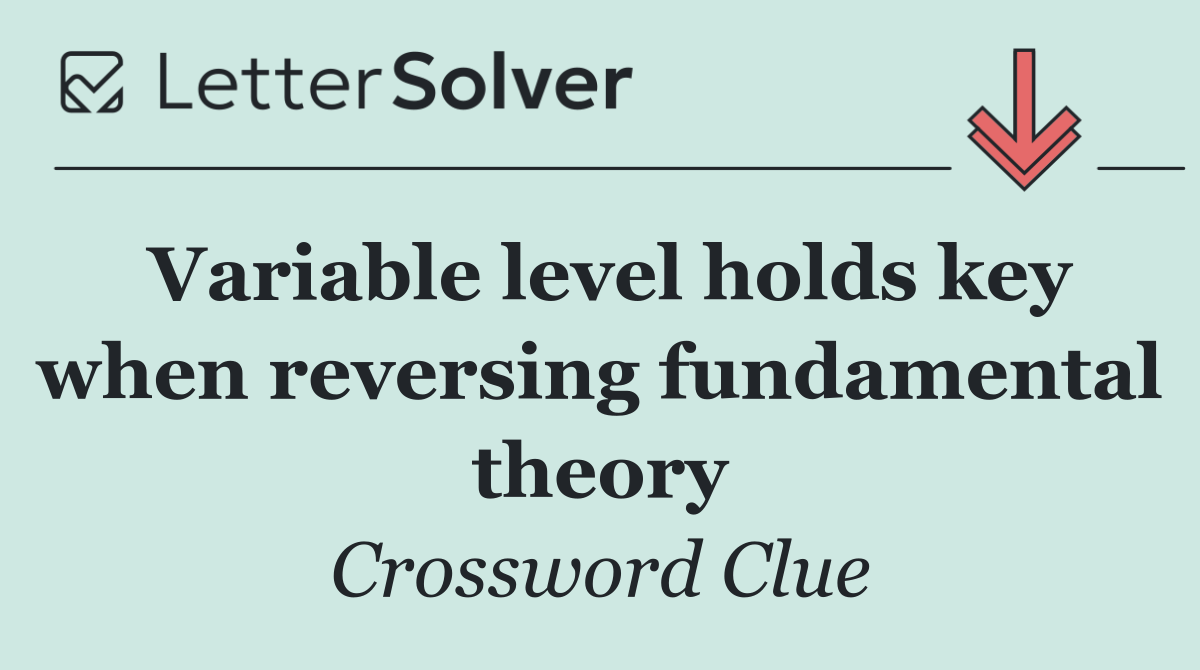 Variable level holds key when reversing fundamental theory