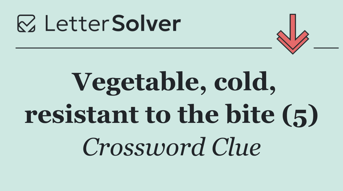 Vegetable, cold, resistant to the bite (5)