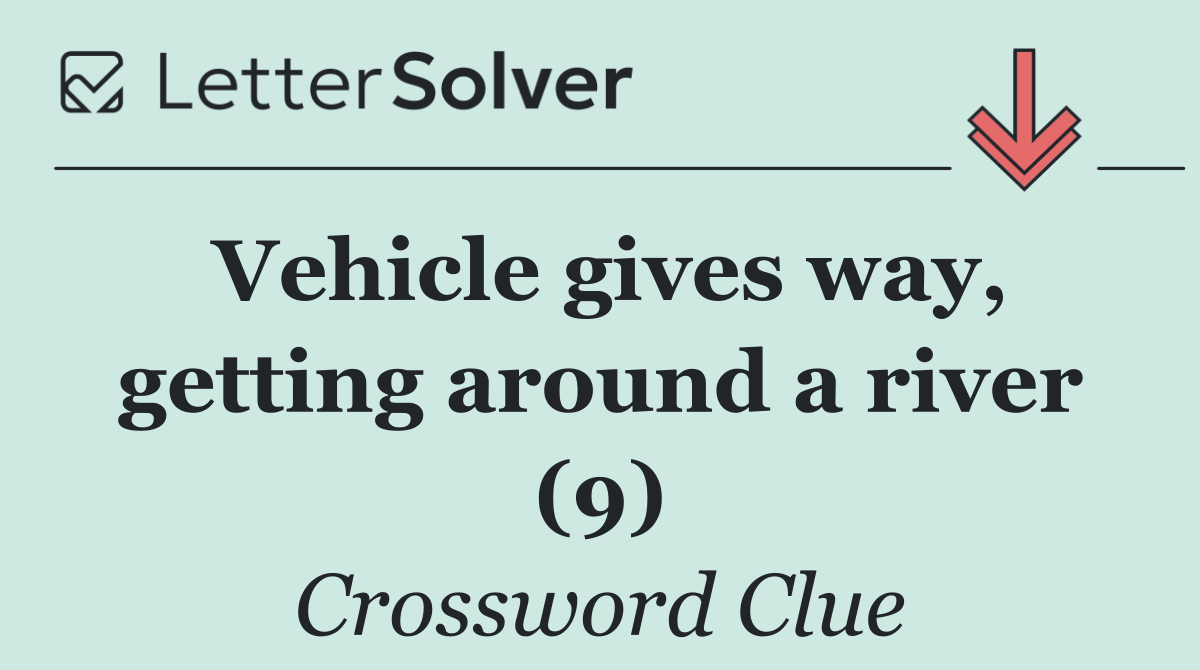 Vehicle gives way, getting around a river (9)