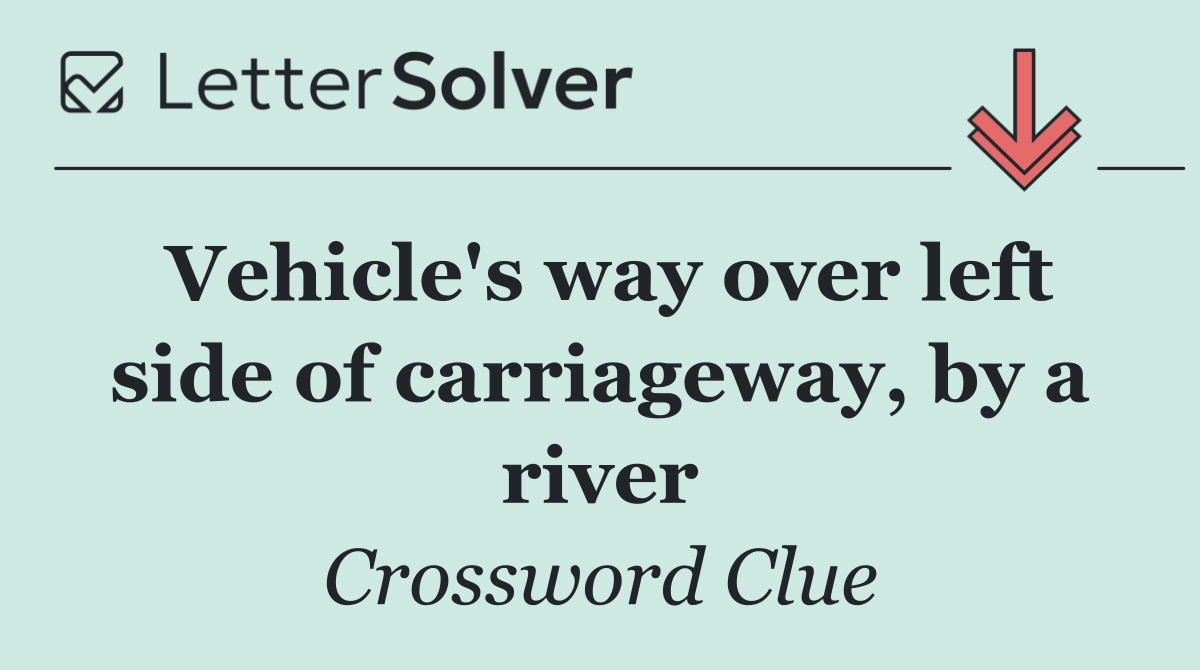 Vehicle's way over left side of carriageway, by a river