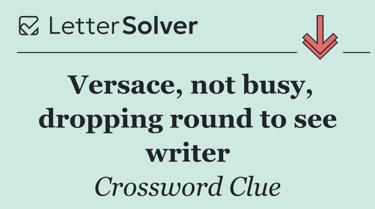 Versace, not busy, dropping round to see writer