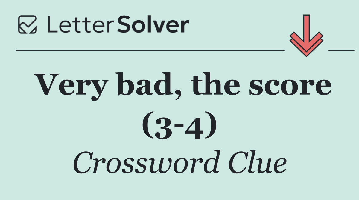 Very bad, the score (3 4)