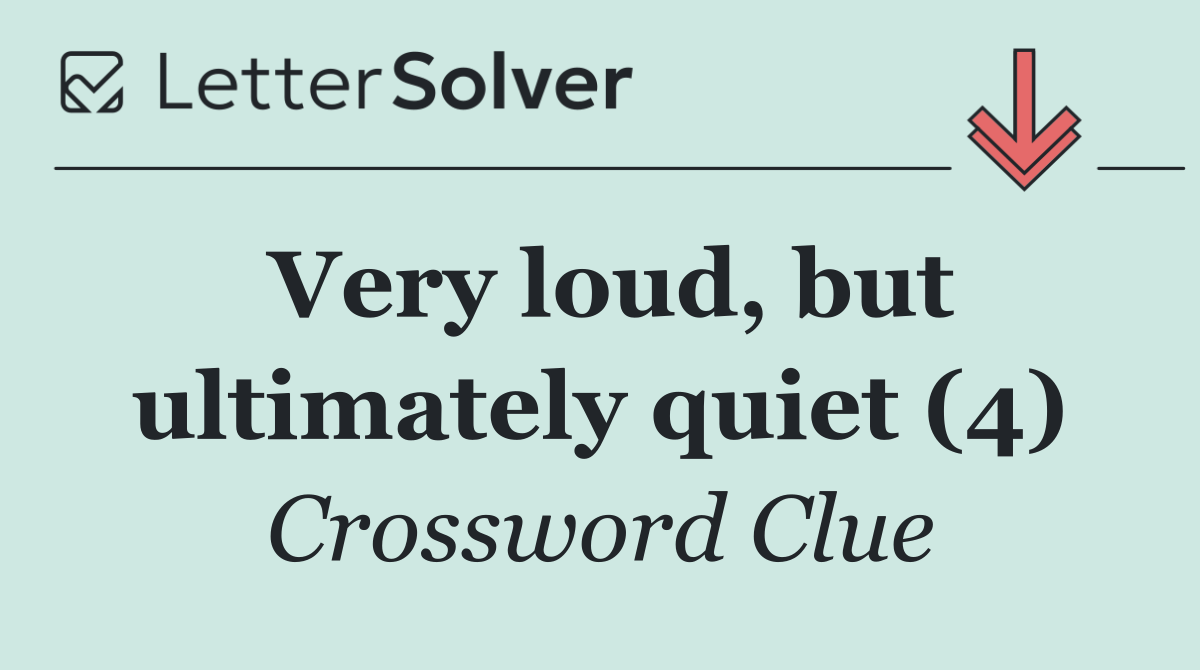 Very loud, but ultimately quiet (4)