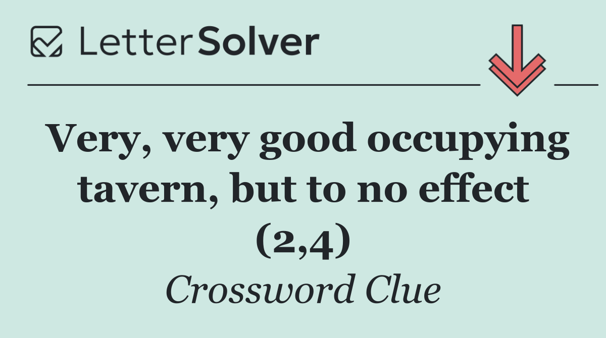 Very, very good occupying tavern, but to no effect (2,4)