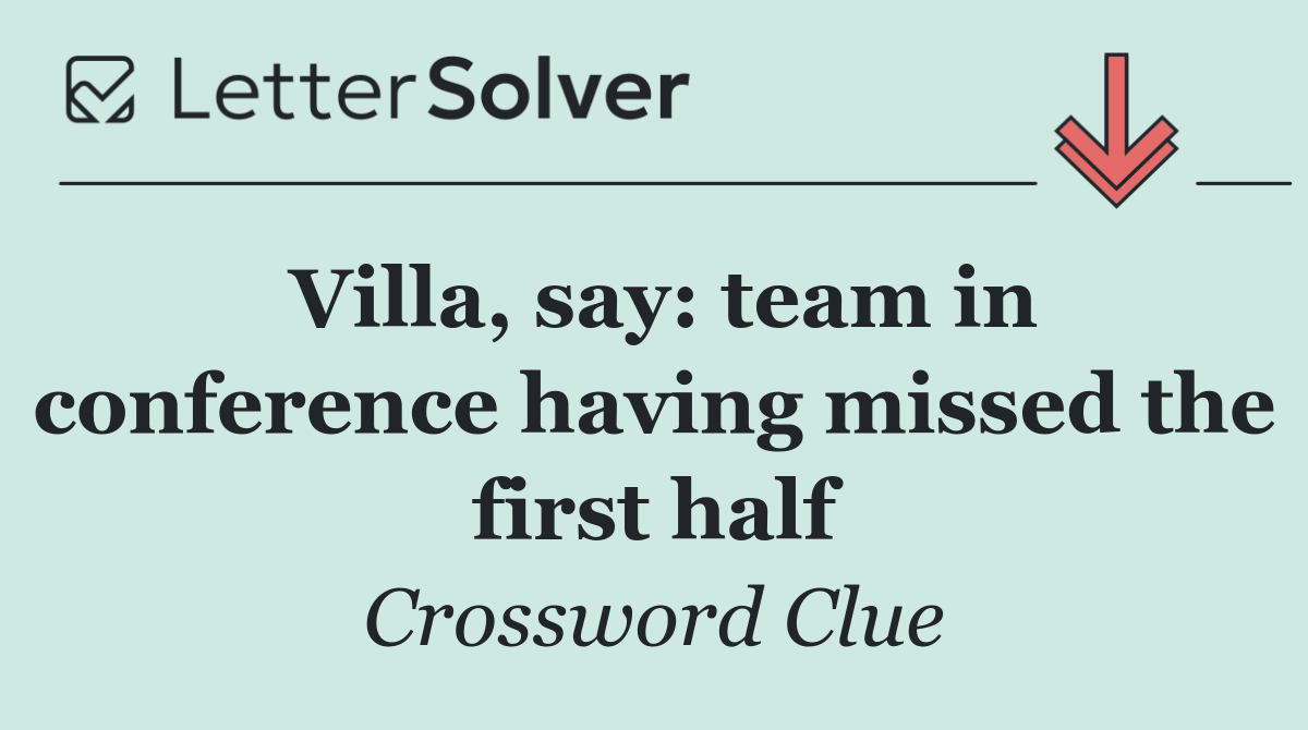 Villa, say: team in conference having missed the first half