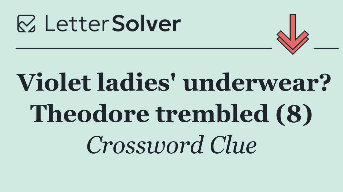 Violet ladies' underwear? Theodore trembled (8)