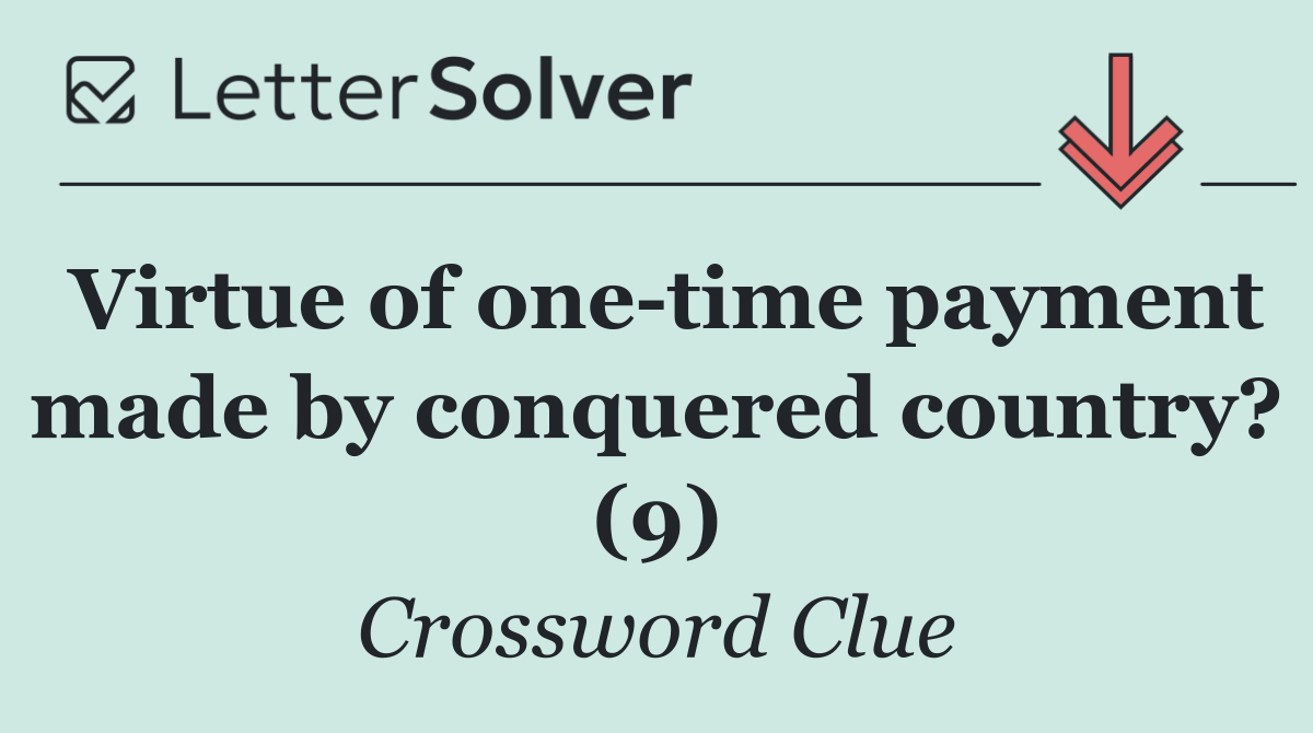 Virtue of one time payment made by conquered country? (9)