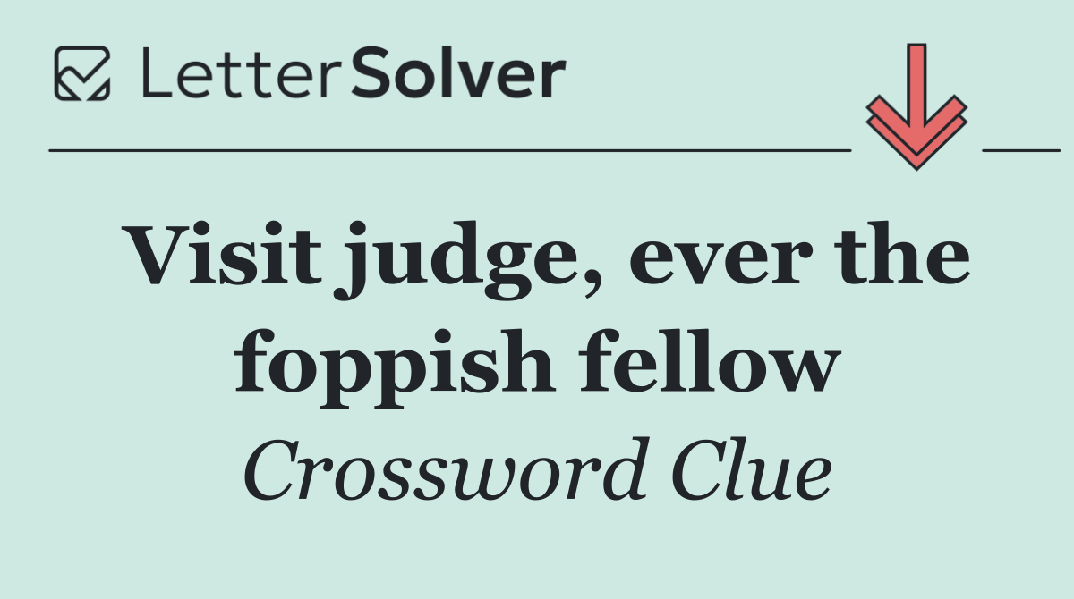 Visit judge, ever the foppish fellow