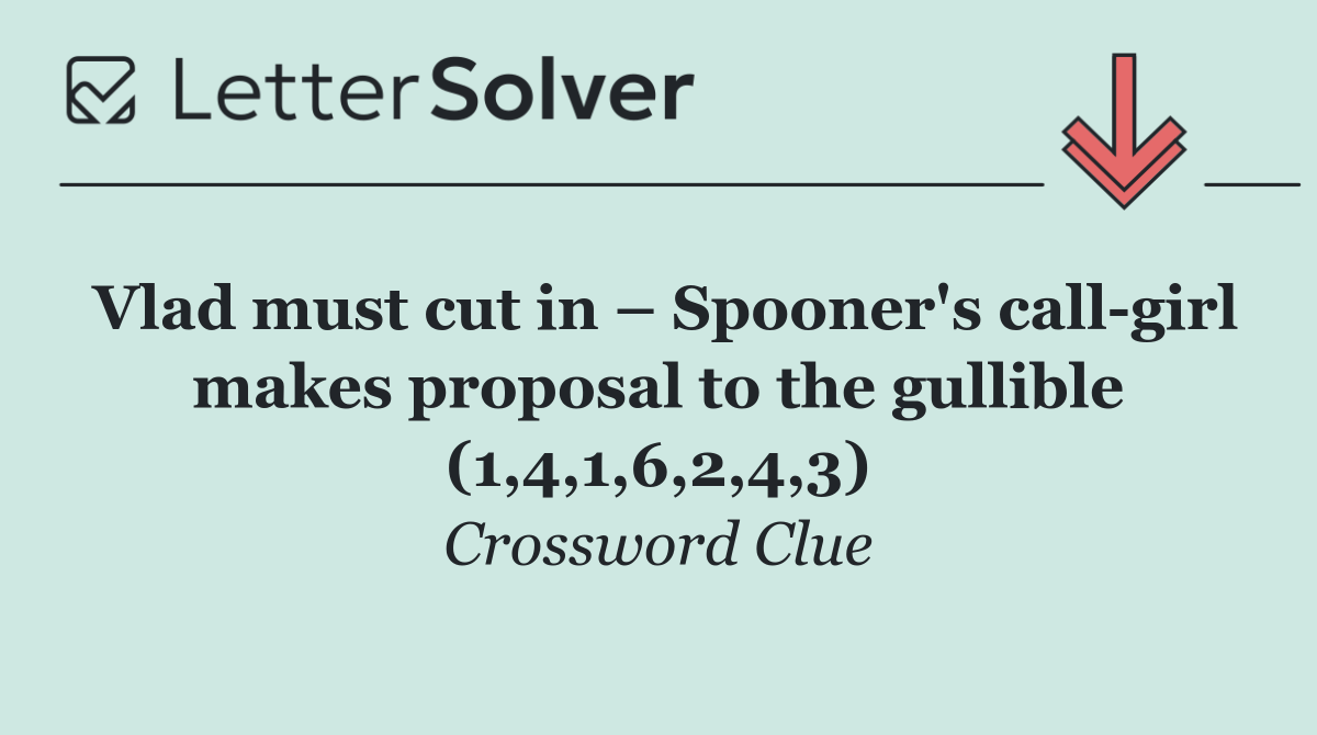 Vlad must cut in – Spooner's call girl makes proposal to the gullible (1,4,1,6,2,4,3)