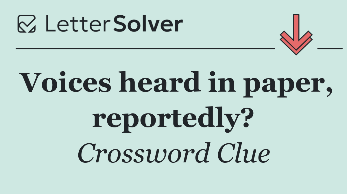 Voices heard in paper, reportedly?
