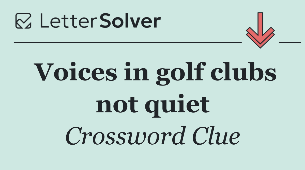 Voices in golf clubs not quiet