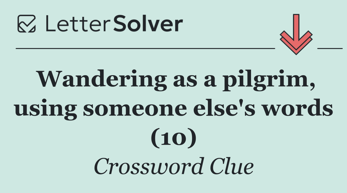 Wandering as a pilgrim, using someone else's words (10)