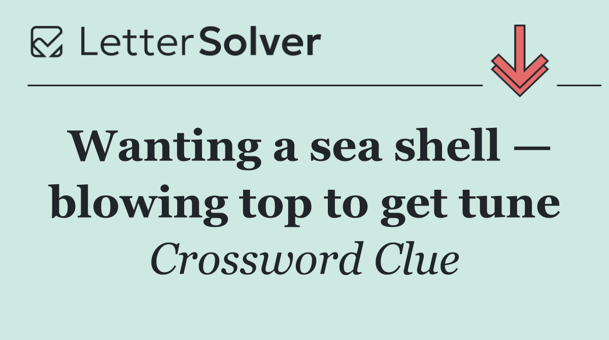 Wanting a sea shell — blowing top to get tune