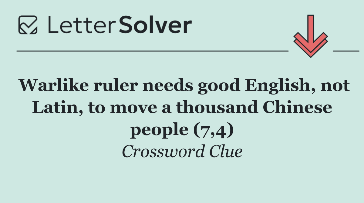 Warlike ruler needs good English, not Latin, to move a thousand Chinese people (7,4)