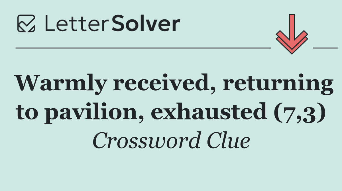 Warmly received, returning to pavilion, exhausted (7,3)