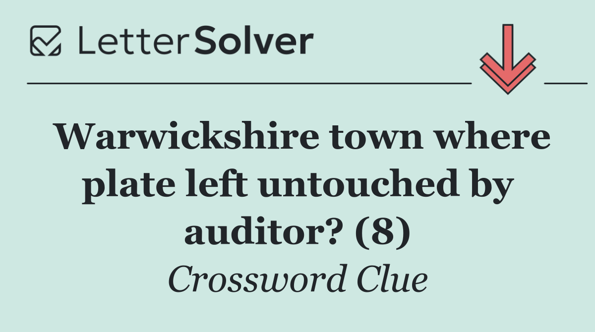 Warwickshire town where plate left untouched by auditor? (8)