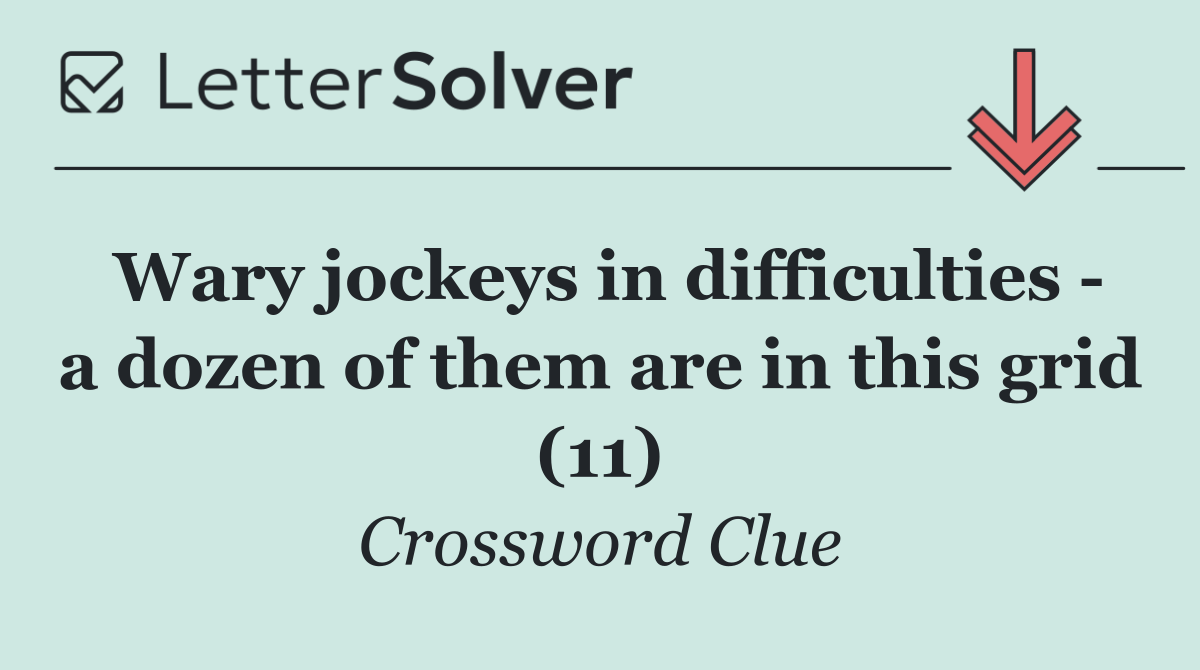 Wary jockeys in difficulties   a dozen of them are in this grid (11)