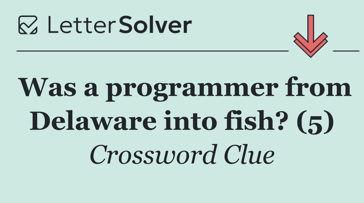 Was a programmer from Delaware into fish? (5)