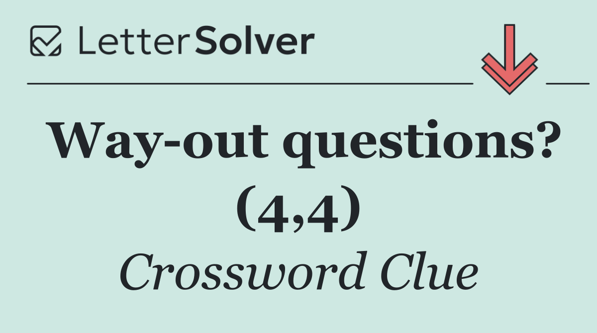 Way out questions? (4,4)
