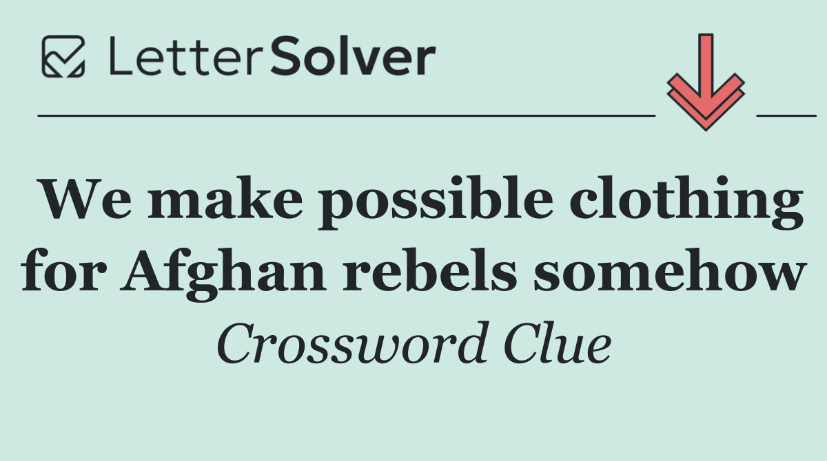 We make possible clothing for Afghan rebels somehow