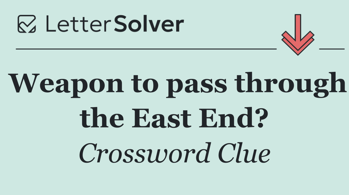 Weapon to pass through the East End?