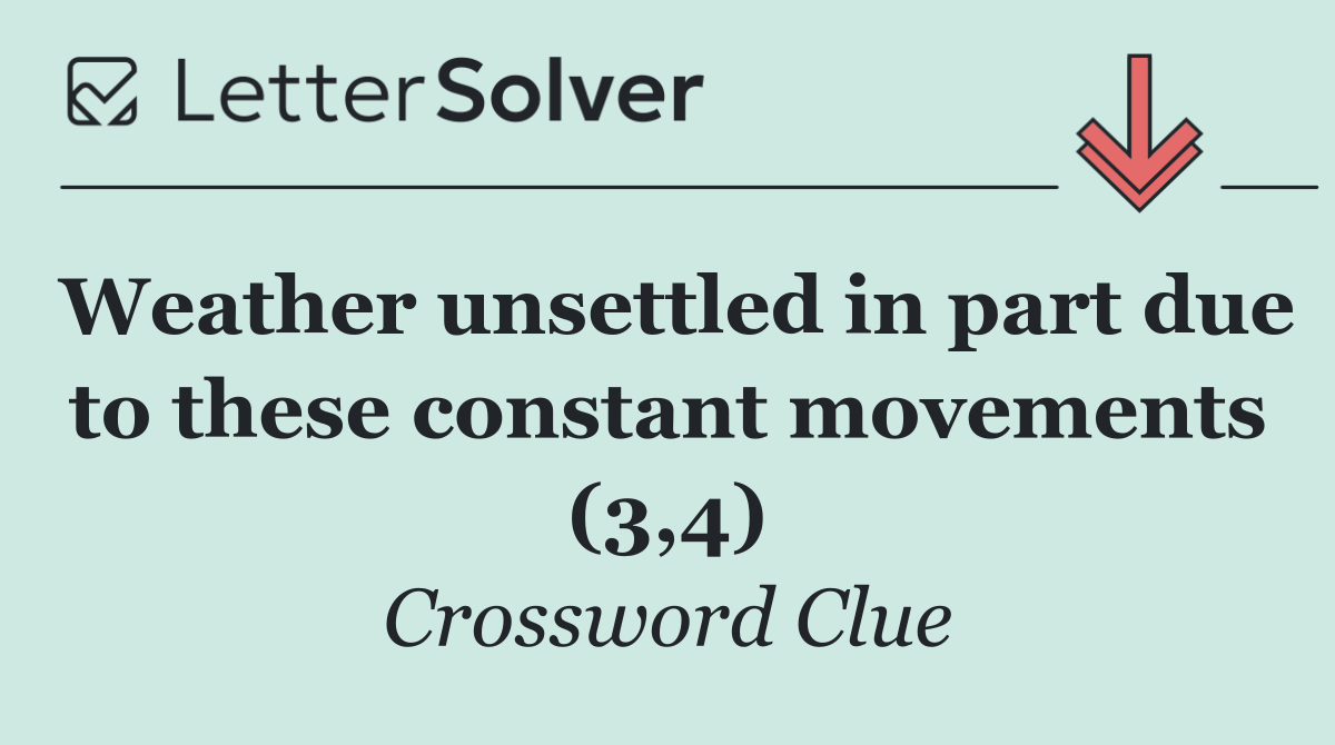 Weather unsettled in part due to these constant movements (3,4)