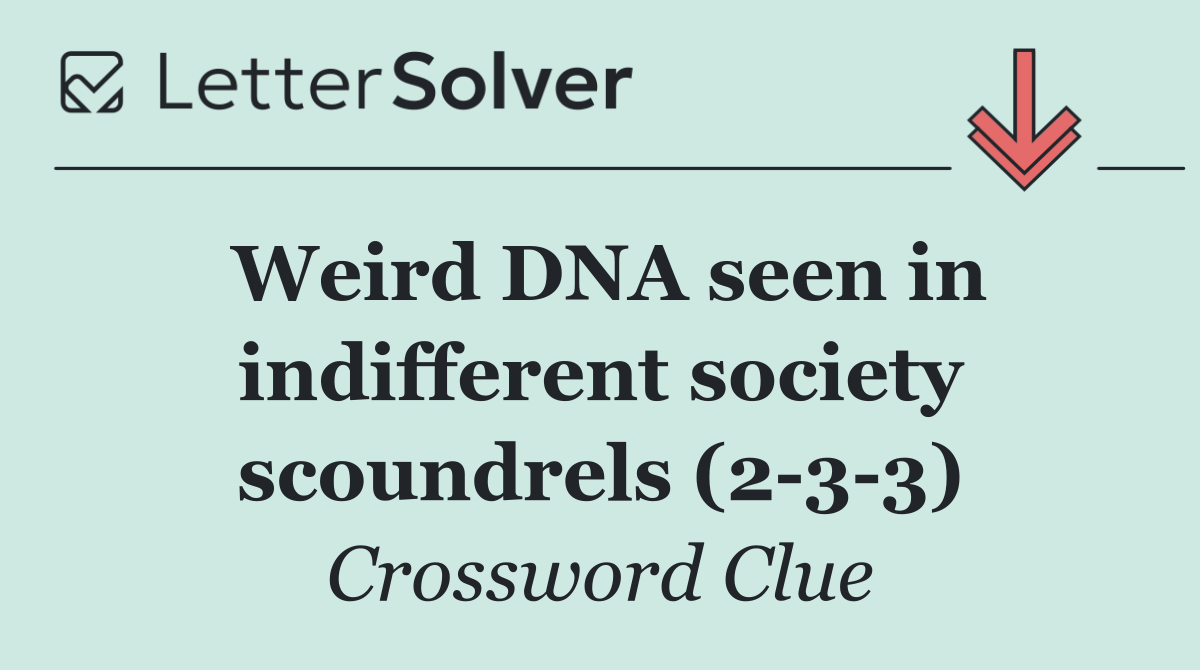 Weird DNA seen in indifferent society scoundrels (2 3 3)