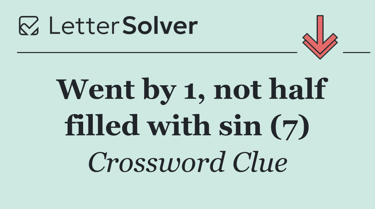 Went by 1, not half filled with sin (7)