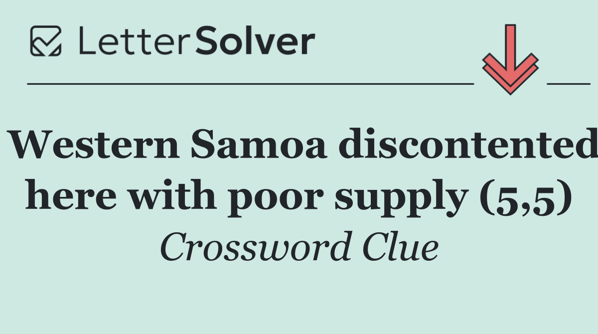 Western Samoa discontented here with poor supply (5,5)