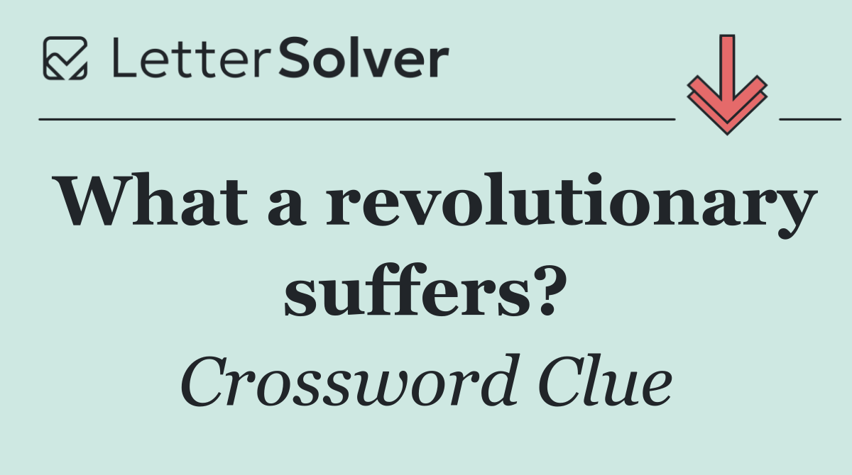 What a revolutionary suffers?