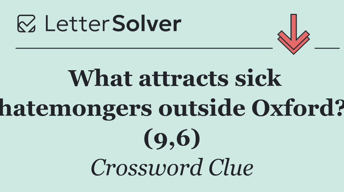 What attracts sick hatemongers outside Oxford? (9,6)