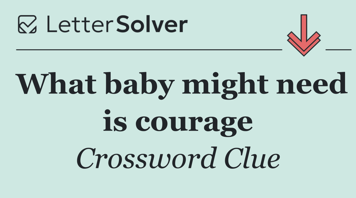 What baby might need is courage