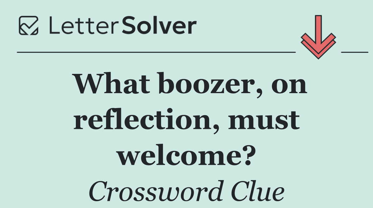 What boozer, on reflection, must welcome?