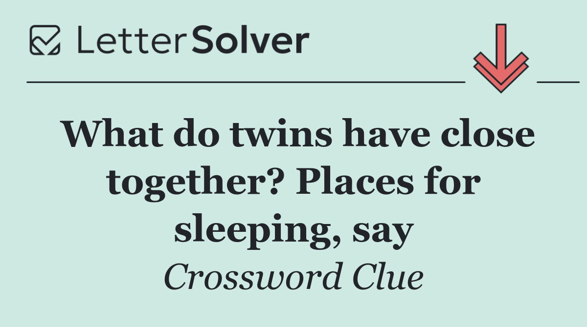 What do twins have close together? Places for sleeping, say